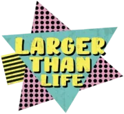 Larger Than Life